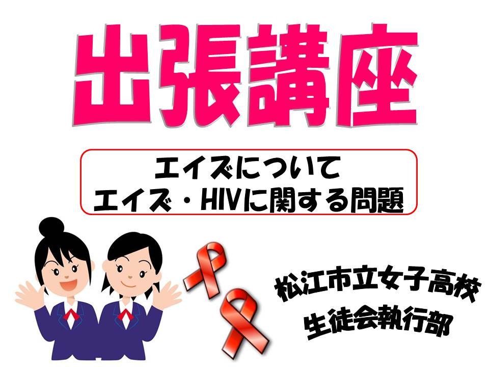 出張講座 エイズについて エイズ・HIVに関する問題 松江市立女子高校　生徒会執行部